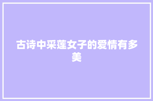 古诗中采莲女子的爱情有多美