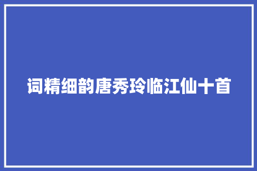 词精细韵唐秀玲临江仙十首