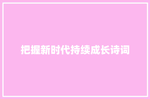 把握新时代持续成长诗词