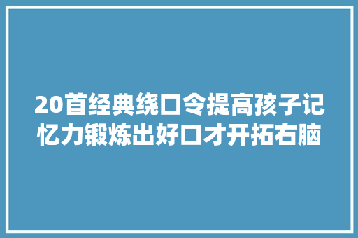 20首经典绕口令提高孩子记忆力锻炼出好口才开拓右脑又好玩