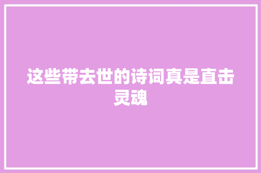 这些带去世的诗词真是直击灵魂