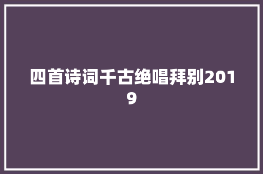 四首诗词千古绝唱拜别2019