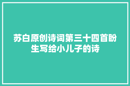 苏白原创诗词第三十四首盼生写给小儿子的诗