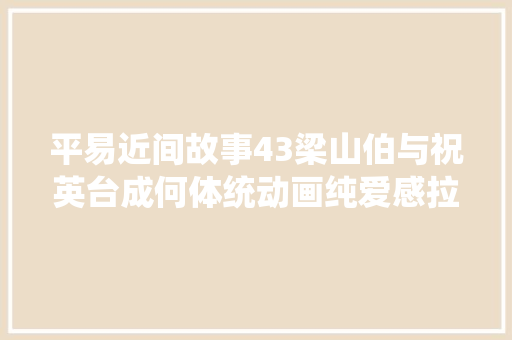 平易近间故事43梁山伯与祝英台成何体统动画纯爱感拉满