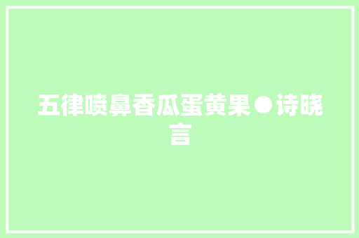 五律喷鼻香瓜蛋黄果●诗晓言