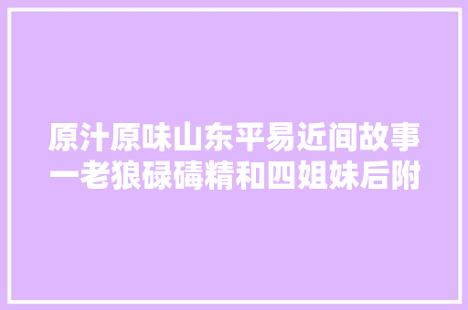 原汁原味山东平易近间故事一老狼碌碡精和四姐妹后附儿谣