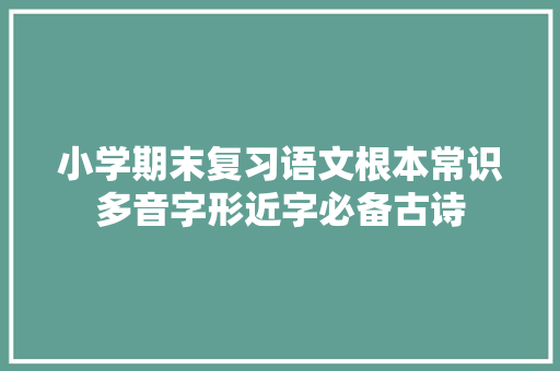 小学期末复习语文根本常识多音字形近字必备古诗
