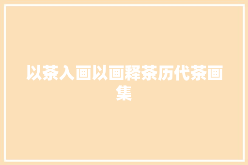 以茶入画以画释茶历代茶画集
