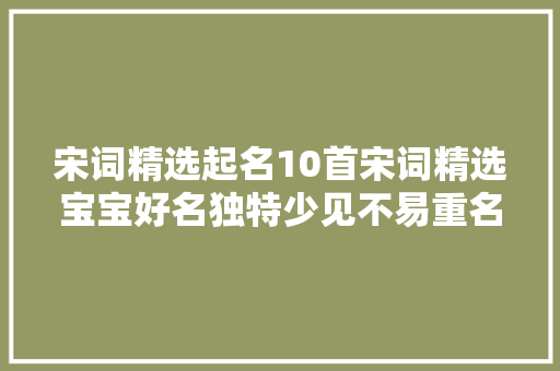 宋词精选起名10首宋词精选宝宝好名独特少见不易重名