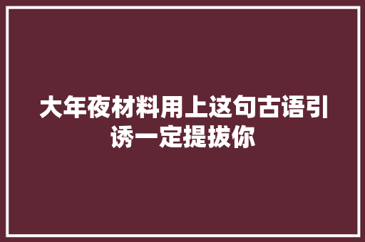 大年夜材料用上这句古语引诱一定提拔你