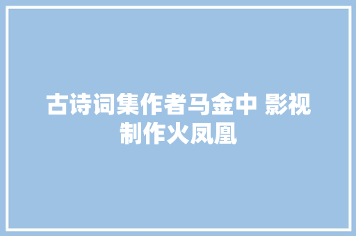 古诗词集作者马金中 影视制作火凤凰