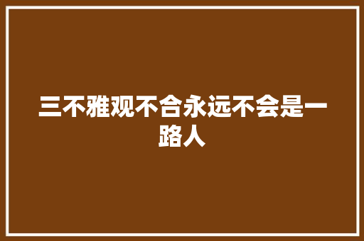 三不雅观不合永远不会是一路人