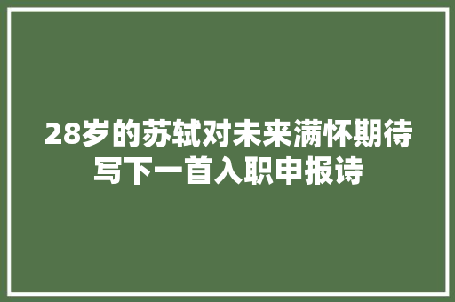 28岁的苏轼对未来满怀期待写下一首入职申报诗