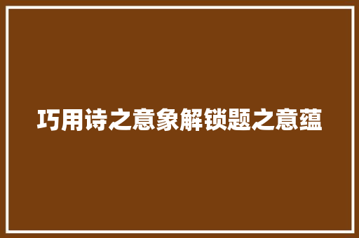 巧用诗之意象解锁题之意蕴