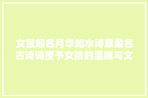 女宝起名月华如水诗意盈名古诗词授予女孩的温婉与文雅