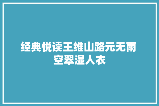 经典悦读王维山路元无雨 空翠湿人衣