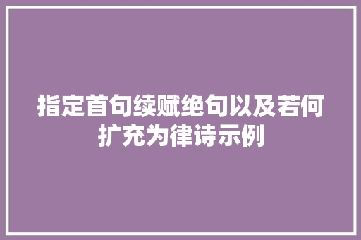 指定首句续赋绝句以及若何扩充为律诗示例