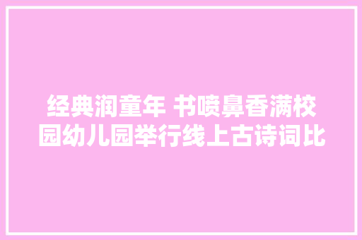 经典润童年 书喷鼻香满校园幼儿园举行线上古诗词比赛