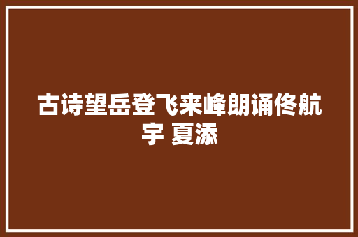 古诗望岳登飞来峰朗诵佟航宇 夏添