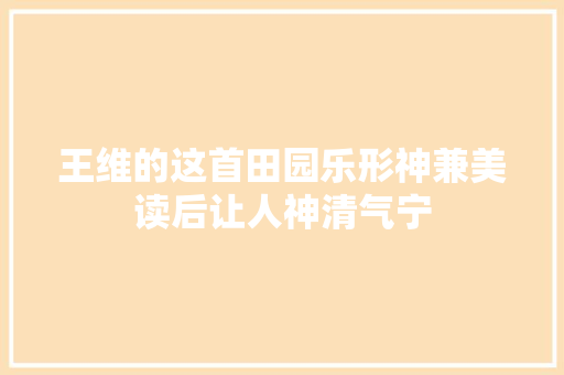 王维的这首田园乐形神兼美读后让人神清气宁