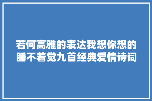 若何高雅的表达我想你想的睡不着觉九首经典爱情诗词简析