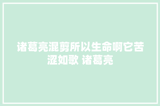 诸葛亮混剪所以生命啊它苦涩如歌 诸葛亮