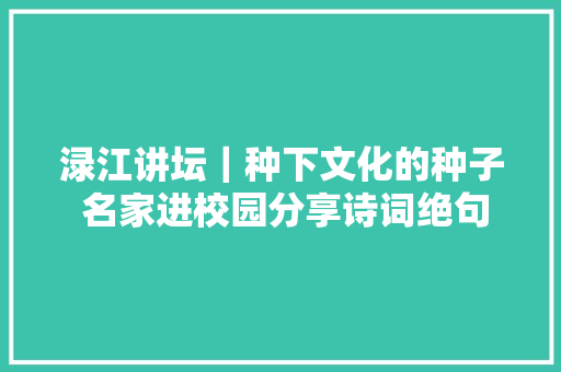 渌江讲坛｜种下文化的种子 名家进校园分享诗词绝句创作手腕