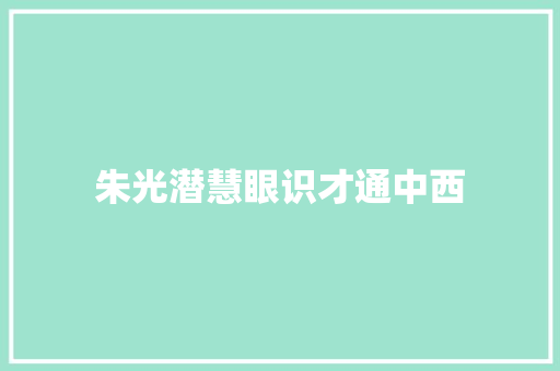 朱光潜慧眼识才通中西