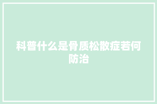科普什么是骨质松散症若何防治