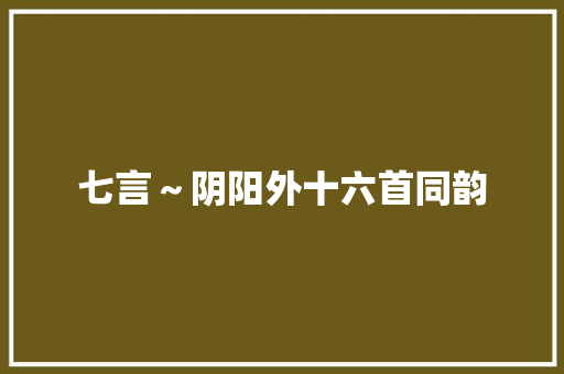 七言～阴阳外十六首同韵
