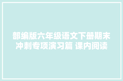 部编版六年级语文下册期末冲刺专项演习篇 课内阅读