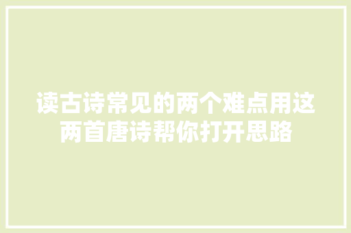 读古诗常见的两个难点用这两首唐诗帮你打开思路