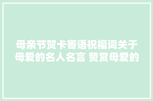 母亲节贺卡寄语祝福词关于母爱的名人名言 赞赏母爱的诗词古诗