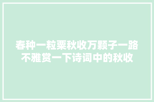 春种一粒粟秋收万颗子一路不雅赏一下诗词中的秋收