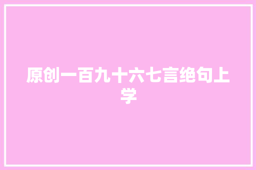 原创一百九十六七言绝句上学