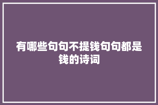 有哪些句句不提钱句句都是钱的诗词
