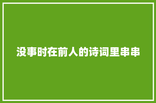 没事时在前人的诗词里串串