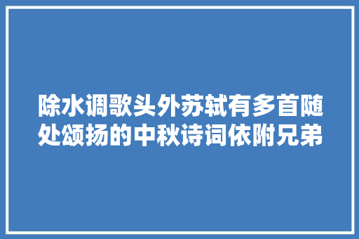 除水调歌头外苏轼有多首随处颂扬的中秋诗词依附兄弟情深