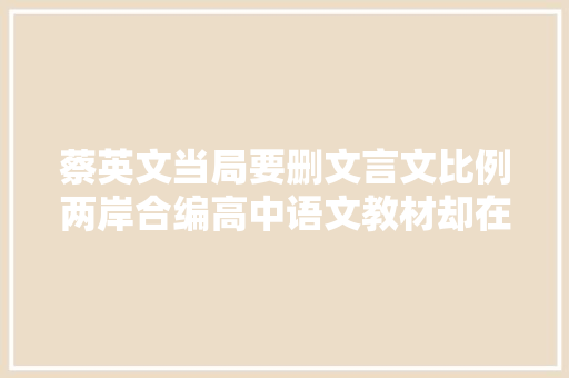 蔡英文当局要删文言文比例两岸合编高中语文教材却在台受迎接