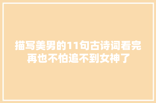 描写美男的11句古诗词看完再也不怕追不到女神了