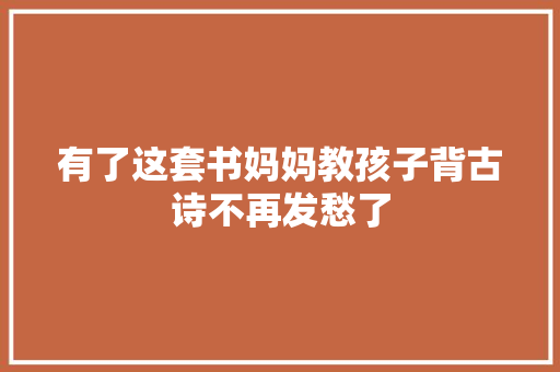 有了这套书妈妈教孩子背古诗不再发愁了
