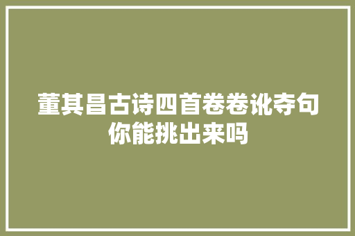 董其昌古诗四首卷卷讹夺句你能挑出来吗