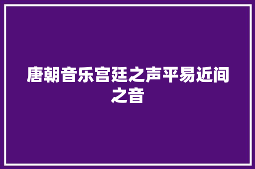 唐朝音乐宫廷之声平易近间之音