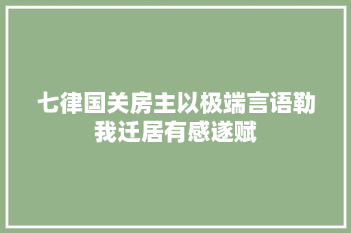 七律国关房主以极端言语勒我迁居有感遂赋