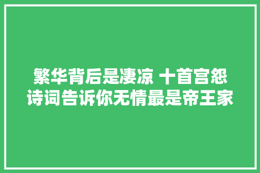 繁华背后是凄凉 十首宫怨诗词告诉你无情最是帝王家