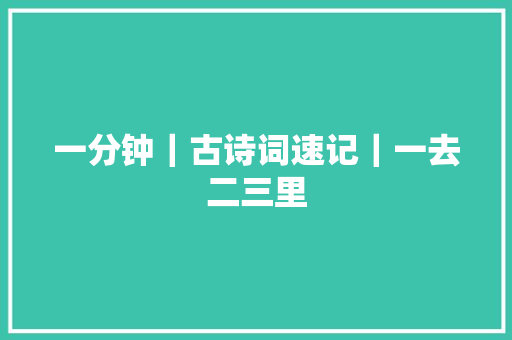 一分钟｜古诗词速记｜一去二三里