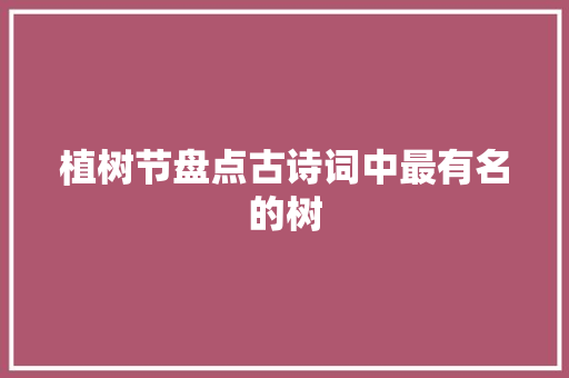 植树节盘点古诗词中最有名的树