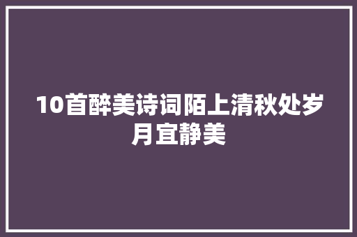 10首醉美诗词陌上清秋处岁月宜静美