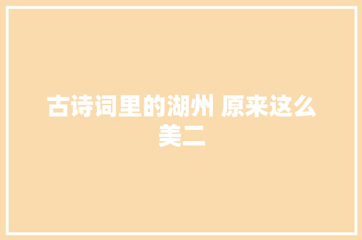 古诗词里的湖州 原来这么美二