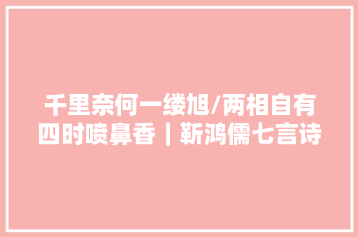 千里奈何一缕旭/两相自有四时喷鼻香｜靳鸿儒七言诗三首